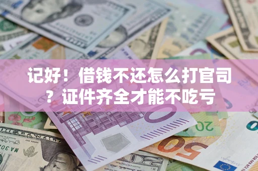 北京记好！借钱不还怎么打官司？证件齐全才能不吃亏