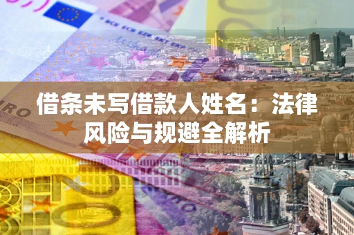 北京借条未写借款人姓名：法律风险与规避全解析