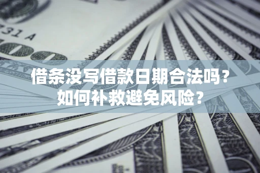 北京借条没写借款日期合法吗？如何补救避免风险？