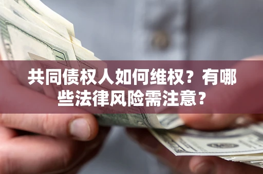 北京共同债权人如何维权？有哪些法律风险需注意？
