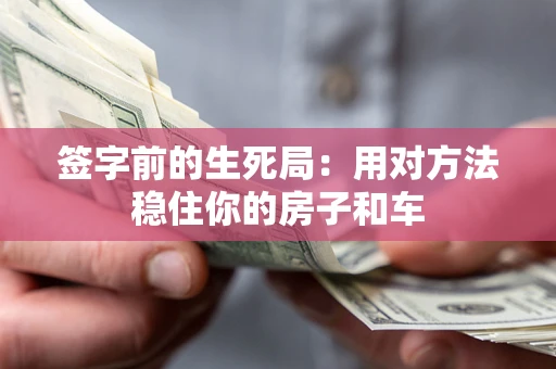 北京签字前的生死局：用对方法稳住你的房子和车