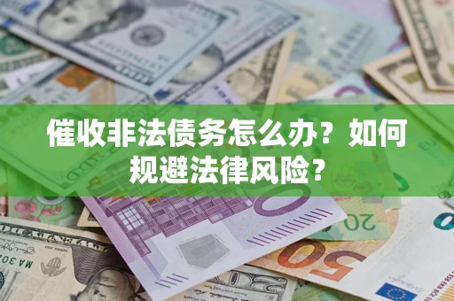 北京催收非法债务怎么办？如何规避法律风险？