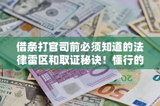 北京借条打官司前必须知道的法律雷区和取证秘诀！懂行的人已经留好这些证据