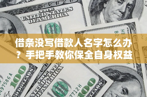 北京借条没写借款人名字怎么办？手把手教你保全自身权益