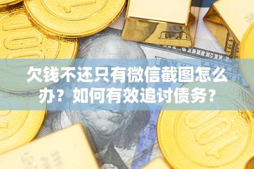 北京欠钱不还只有微信截图怎么办？如何有效追讨债务？
