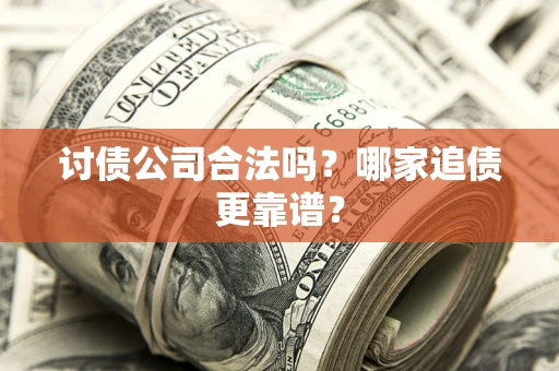 北京讨债公司合法吗？哪家追债更靠谱？