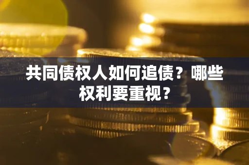 北京共同债权人如何追债？哪些权利要重视？