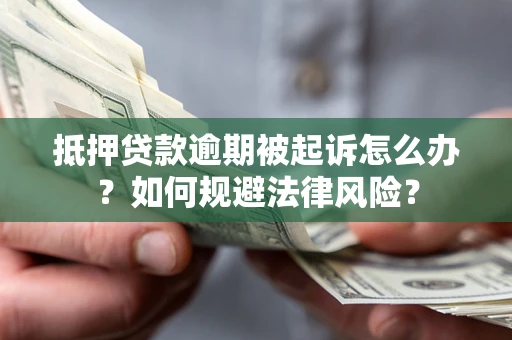 北京抵押贷款逾期被起诉怎么办？如何规避法律风险？