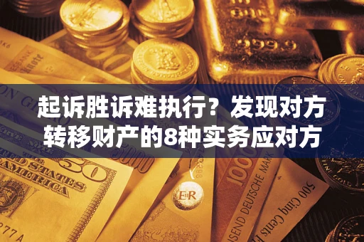 北京起诉胜诉难执行？发现对方转移财产的8种实务应对方案