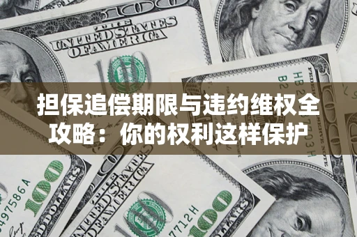 北京担保追偿期限与违约维权全攻略：你的权利这样保护