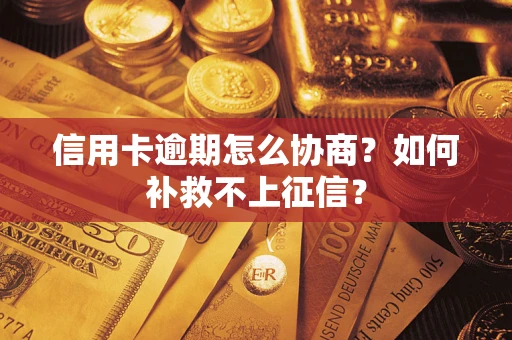 北京信用卡逾期怎么协商？如何补救不上征信？