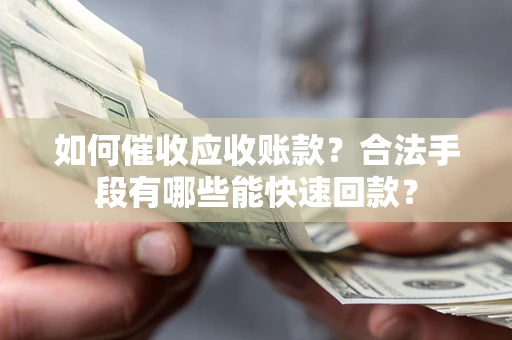 北京如何催收应收账款？合法手段有哪些能快速回款？