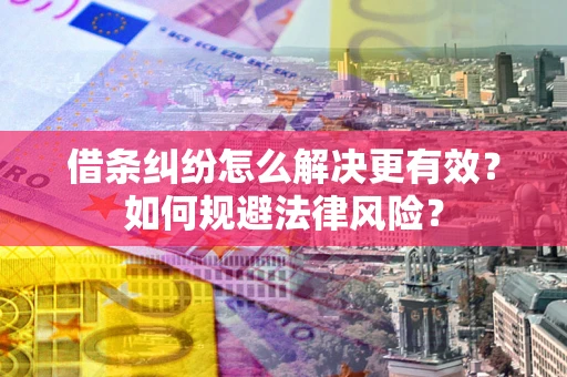 北京借条纠纷怎么解决更有效？如何规避法律风险？