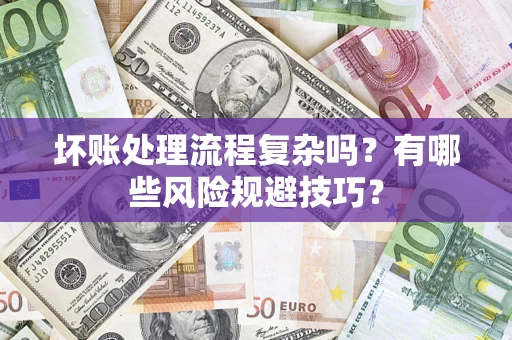 北京坏账处理流程复杂吗？有哪些风险规避技巧？