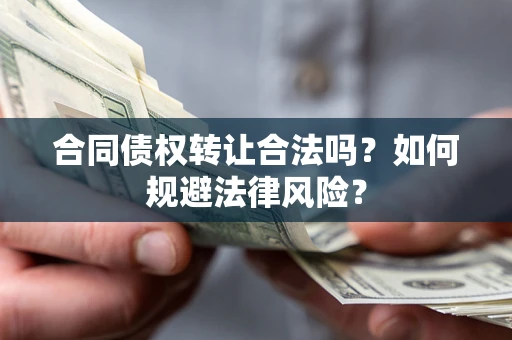 北京合同债权转让合法吗？如何规避法律风险？