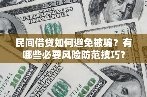 北京民间借贷如何避免被骗？有哪些必要风险防范技巧？