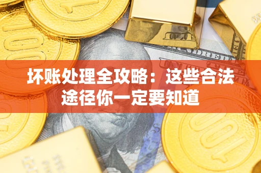 北京坏账处理全攻略：这些合法途径你一定要知道