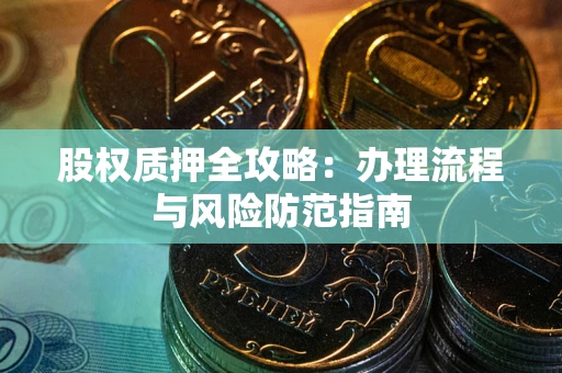 北京股权质押全攻略：办理流程与风险防范指南