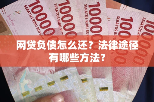 北京网贷负债怎么还？法律途径有哪些方法？